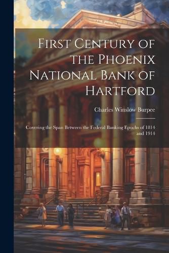 Cover image for First Century of the Phoenix National Bank of Hartford