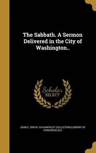 Cover image for The Sabbath. a Sermon Delivered in the City of Washington..