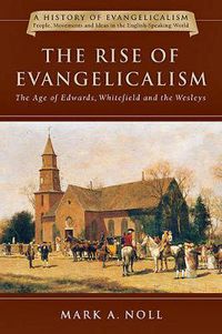 Cover image for The Rise of Evangelicalism: The Age of Edwards, Whitefield and the Wesleys