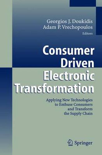 Cover image for Consumer Driven Electronic Transformation: Applying New Technologies to Enthuse Consumers and Transform the Supply Chain