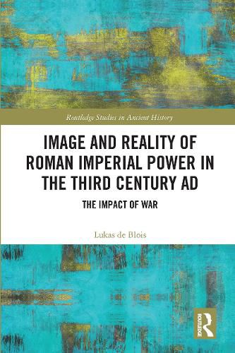Cover image for Image and Reality of Roman Imperial Power in the Third Century AD: The Impact of War