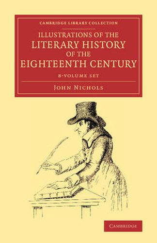 Cover image for Illustrations of the Literary History of the Eighteenth Century 8 Volume Set: Consisting of Authentic Memoirs and Original Letters of Eminent Persons, and Intended as a Sequel to the Literary Anecdotes