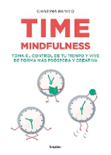 Cover image for Time mindfulness: Toma el control de tu tiempo y vive de forma mas prospera y creativa / Time Mindfulness: Take Control of Your Time and Live in a More&