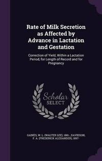 Cover image for Rate of Milk Secretion as Affected by Advance in Lactation and Gestation: Correction of Yield, Within a Lactation Period, for Length of Record and for Pregnancy