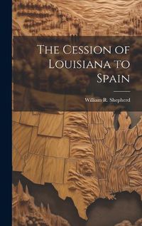 Cover image for The Cession of Louisiana to Spain