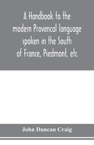 A handbook to the modern Provenc&#807;al language spoken in the South of France, Piedmont, etc