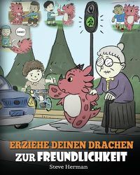 Cover image for Erziehe deinen Drachen zur Freundlichkeit: (Train Your Dragon To Be Kind) Eine susse Geschichte, die Kindern beibringt, freundlich, freigiebig und aufmerksam zu sein.