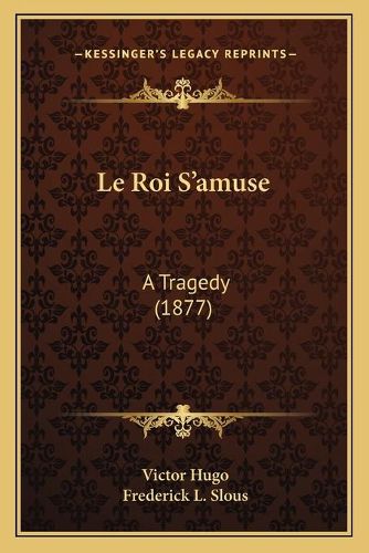 Le Roi S'Amuse: A Tragedy (1877)