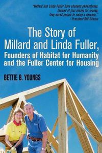 Cover image for The Story of Millard and Linda Fuller, Founders of Habitat for Humanity and the Fuller Center for Housing