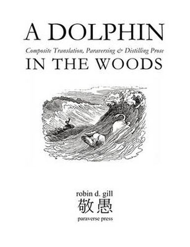 Cover image for A DOLPHIN IN THE WOODS Composite Translation, Paraversing & Distilling Prose