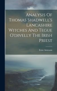 Cover image for Analysis Of Thomas Shadwell's Lancashire Witches And Tegue O'divelly The Irish Priest