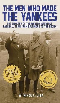 Cover image for The Men Who Made the Yankees: The Odyssey of the World's Greatest Baseball Team from Baltimore to the Bronx