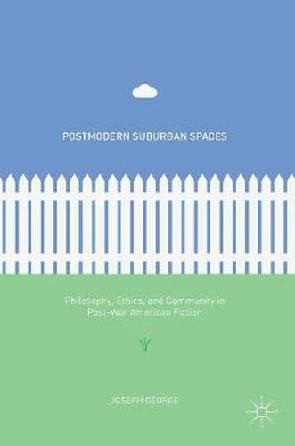 Cover image for Postmodern Suburban Spaces: Philosophy, Ethics, and Community in Post-War American Fiction