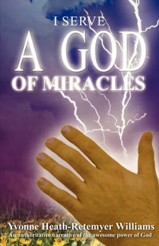 Cover image for I Serve a God of Miracles: An Authoritative Narrative of the Awesome Power of God