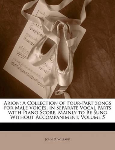 Cover image for Arion: A Collection of Four-Part Songs for Male Voices, in Separate Vocal Parts with Piano Score, Mainly to Be Sung Without Accompaniment, Volume 5