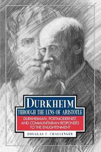 Cover image for Durkheim Through the Lens of Aristotle: Durkheimian, Postmodernist, and Communitarian Responses to the Enlightenment