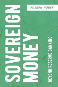 Cover image for Sovereign Money: Beyond Reserve Banking