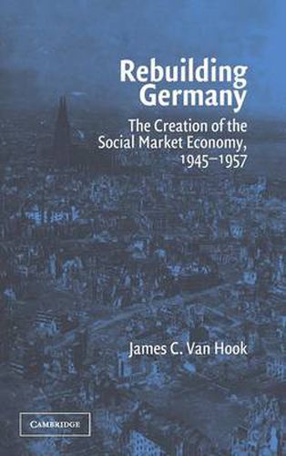 Cover image for Rebuilding Germany: The Creation of the Social Market Economy, 1945-1957