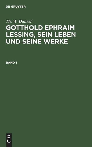 Cover image for Th. W. Danzel: Gotthold Ephraim Lessing, Sein Leben Und Seine Werke. Band 1