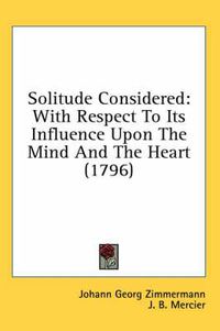 Cover image for Solitude Considered: With Respect to Its Influence Upon the Mind and the Heart (1796)