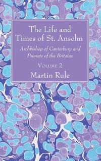 Cover image for The Life and Times of St. Anselm: Archbishop of Canterbury and Primate of the Britains, Volume 2