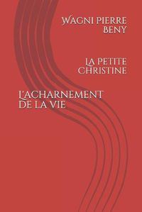 Cover image for L'acharnement de la vie: La Petite Christine