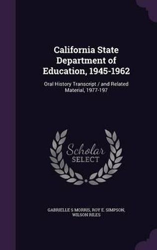 Cover image for California State Department of Education, 1945-1962: Oral History Transcript / And Related Material, 1977-197