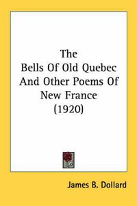 Cover image for The Bells of Old Quebec and Other Poems of New France (1920)