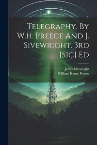 Cover image for Telegraphy, By W.h. Preece And J. Sivewright. 3rd [sic] Ed