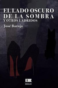 Cover image for El lado oscuro de la sombra y otros ladridos