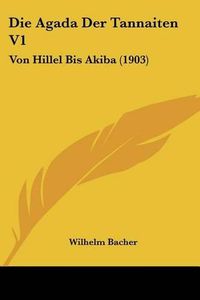 Cover image for Die Agada Der Tannaiten V1: Von Hillel Bis Akiba (1903)