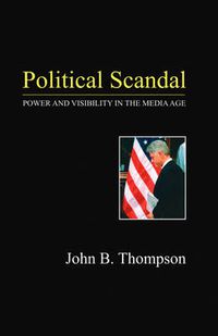 Cover image for Political Scandal: Power and Visibility in the Media Age