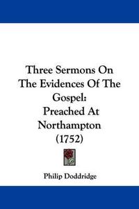 Cover image for Three Sermons On The Evidences Of The Gospel: Preached At Northampton (1752)