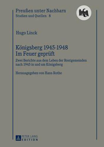 Koenigsberg 1945-1948 - Im Feuer Geprueft: Berichte Aus Dem Leben Der Restgemeinden Nach 1945 in Und Um Koenigsberg- Herausgegeben Von Hans Rothe