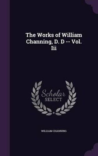 Cover image for The Works of William Channing, D. D -- Vol. III