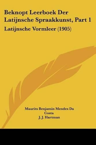 Cover image for Beknopt Leerboek Der Latijnsche Spraakkunst, Part 1: Latijnsche Vormleer (1905)