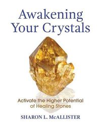 Cover image for Awakening Your Crystals: Activate the Higher Potential of Healing Stones