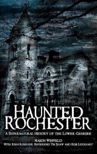 Cover image for Haunted Rochester: A Supernatural History of the Lower Genesee