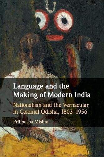Cover image for Language and the Making of Modern India: Nationalism and the Vernacular in Colonial Odisha, 1803-1956