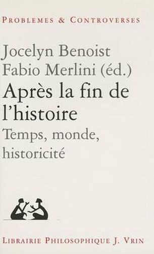 Apres La Fin de l'Histoire: Temps, Monde, Historicite