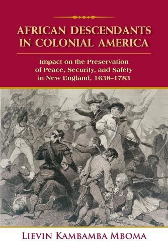 Cover image for African Descendants in Colonial America: Impact on the Preservation of Peace, Security, and Safety in New England: 1638-1783