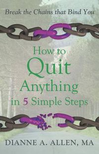 Cover image for How to Quit Anything in 5 Simple Steps: Break the Chains That Bind You