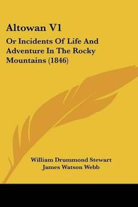 Cover image for Altowan V1: Or Incidents of Life and Adventure in the Rocky Mountains (1846)