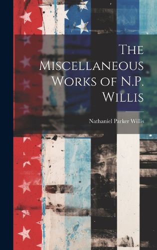 The Miscellaneous Works of N.P. Willis