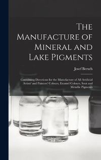 Cover image for The Manufacture of Mineral and Lake Pigments