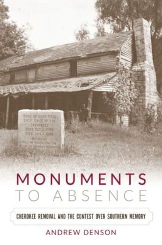 Cover image for Monuments to Absence: Cherokee Removal and the Contest over Southern Memory