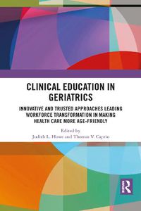 Cover image for Clinical Education in Geriatrics: Innovative and Trusted Approaches Leading Workforce Transformation in Making Health Care More Age-Friendly