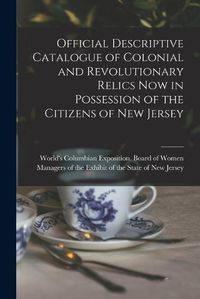 Cover image for Official Descriptive Catalogue of Colonial and Revolutionary Relics now in Possession of the Citizens of New Jersey