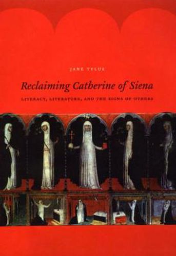 Cover image for Reclaiming Catherine of Siena: Literacy, Literature, and the Signs of Others