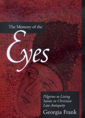 Cover image for The Memory of the Eyes: Pilgrims to Living Saints in Christian Late Antiquity